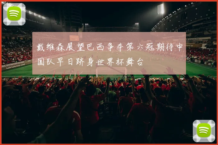 戴维森展望巴西争夺第六冠期待中国队早日跻身世界杯舞台