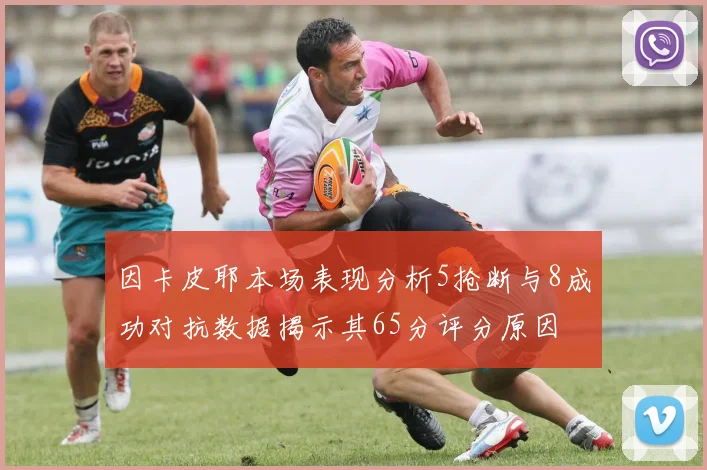 因卡皮耶本场表现分析5抢断与8成功对抗数据揭示其65分评分原因